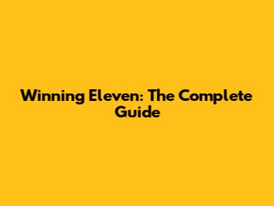 Winning Eleven: The Complete Guide