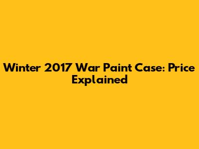 Winter 2017 War Paint Case: Price Explained