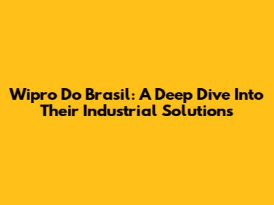 Wipro Do Brasil: A Deep Dive Into Their Industrial Solutions