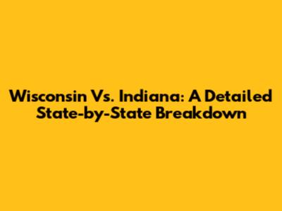 Wisconsin Vs. Indiana: A Detailed State-by-State Breakdown