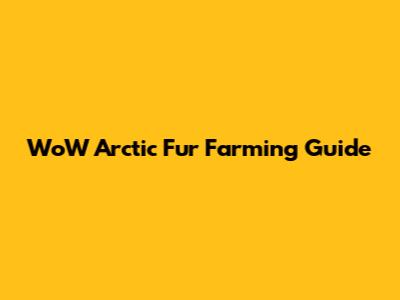 WoW Arctic Fur Farming Guide