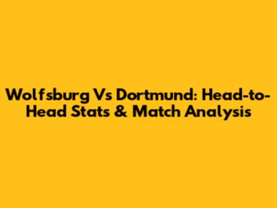 Wolfsburg Vs Dortmund: Head-to-Head Stats & Match Analysis