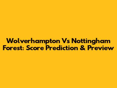 Wolverhampton Vs Nottingham Forest: Score Prediction & Preview