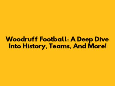 Woodruff Football: A Deep Dive Into History, Teams, And More!