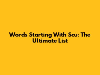 Words Starting With Scu: The Ultimate List