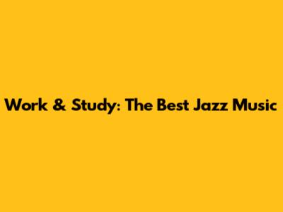 Work & Study: The Best Jazz Music