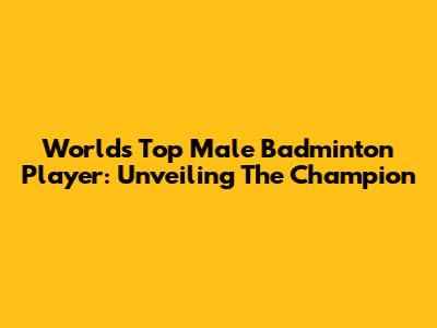 World's Top Male Badminton Player: Unveiling The Champion