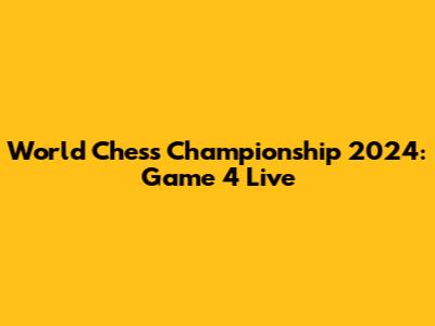 World Chess Championship 2024: Game 4 Live