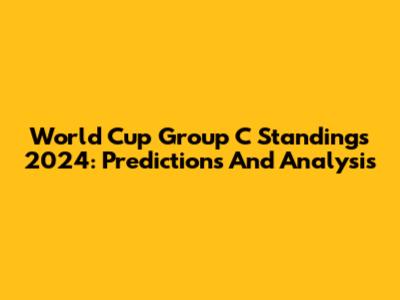 World Cup Group C Standings 2024: Predictions And Analysis