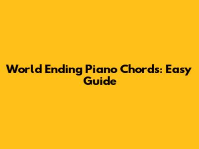 World Ending Piano Chords: Easy Guide