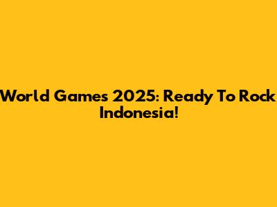 World Games 2025: Ready To Rock Indonesia!