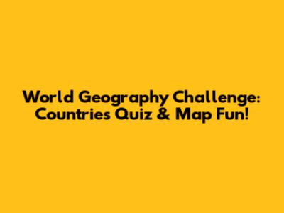 World Geography Challenge: Countries Quiz & Map Fun!