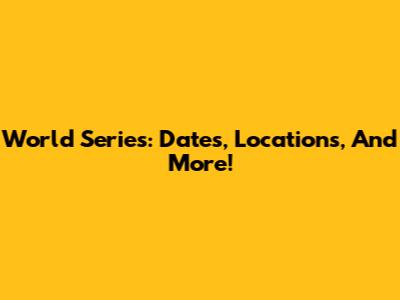 World Series: Dates, Locations, And More!