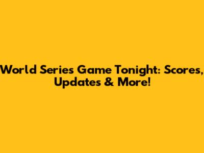 World Series Game Tonight: Scores, Updates & More!