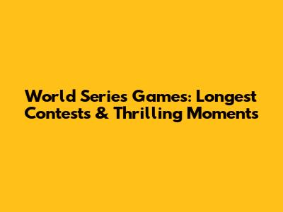World Series Games: Longest Contests & Thrilling Moments