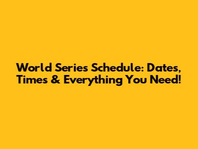 World Series Schedule: Dates, Times & Everything You Need!