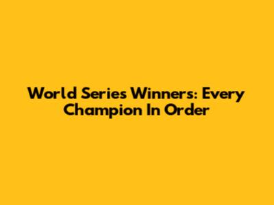 World Series Winners: Every Champion In Order