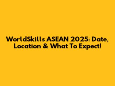 WorldSkills ASEAN 2025: Date, Location & What To Expect!