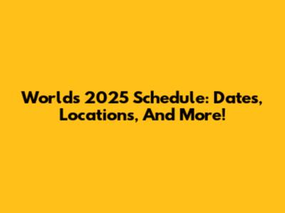 Worlds 2025 Schedule: Dates, Locations, And More!