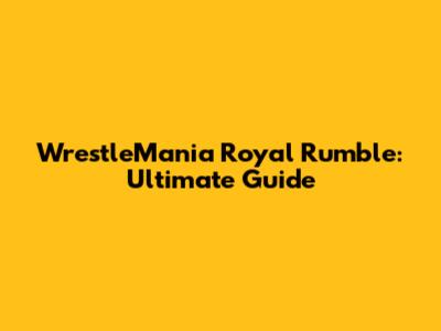 WrestleMania Royal Rumble: Ultimate Guide