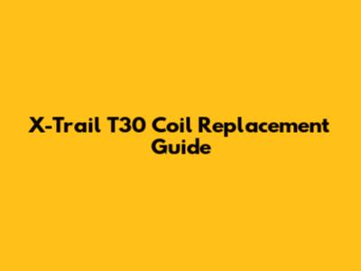 X-Trail T30 Coil Replacement Guide