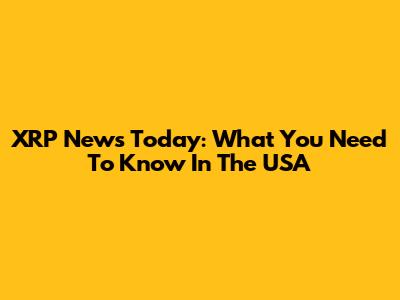 XRP News Today: What You Need To Know In The USA
