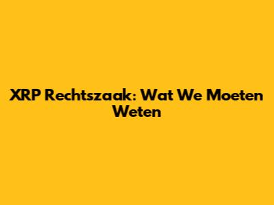 XRP Rechtszaak: Wat We Moeten Weten