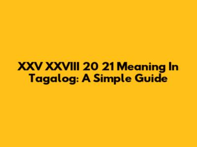 XXV XXVIII 20 21 Meaning In Tagalog: A Simple Guide