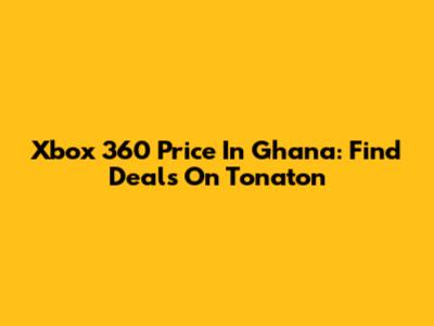 Xbox 360 Price In Ghana: Find Deals On Tonaton