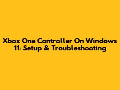 Xbox One Controller On Windows 11: Setup & Troubleshooting
