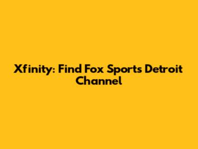 Xfinity: Find Fox Sports Detroit Channel
