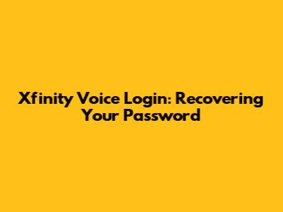 Xfinity Voice Login: Recovering Your Password