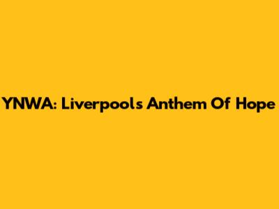 YNWA: Liverpool's Anthem Of Hope