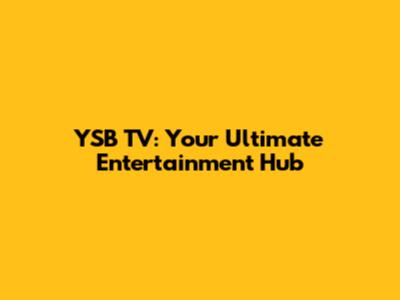 YSB TV: Your Ultimate Entertainment Hub