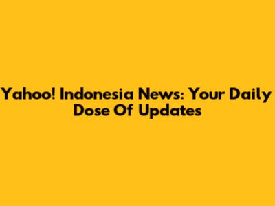 Yahoo! Indonesia News: Your Daily Dose Of Updates
