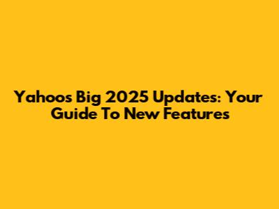 Yahoo's Big 2025 Updates: Your Guide To New Features