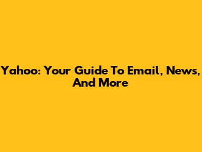 Yahoo: Your Guide To Email, News, And More