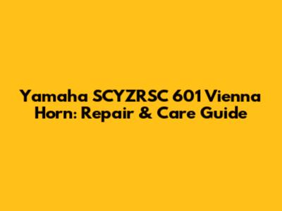Yamaha SCYZRSC 601 Vienna Horn: Repair & Care Guide