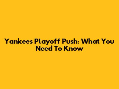 Yankees Playoff Push: What You Need To Know