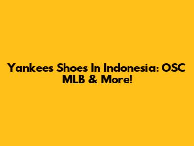 Yankees Shoes In Indonesia: OSC MLB & More!