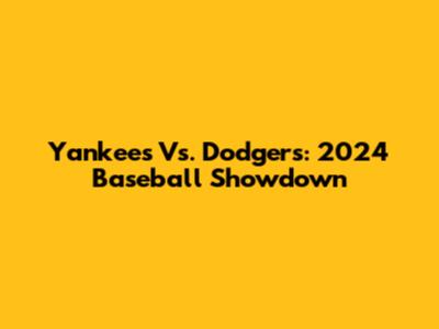 Yankees Vs. Dodgers: 2024 Baseball Showdown
