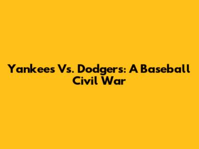 Yankees Vs. Dodgers: A Baseball Civil War