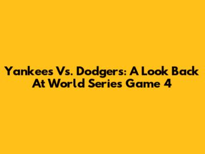 Yankees Vs. Dodgers: A Look Back At World Series Game 4