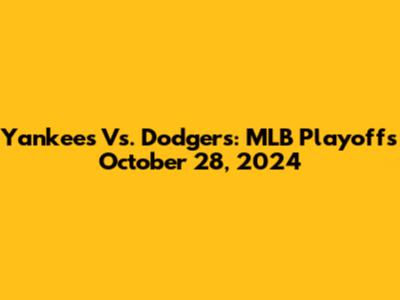 Yankees Vs. Dodgers: MLB Playoffs October 28, 2024