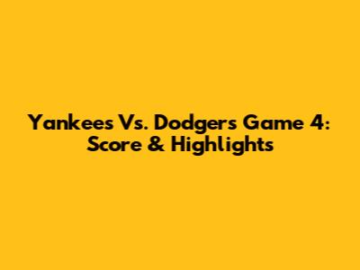 Yankees Vs. Dodgers Game 4: Score & Highlights