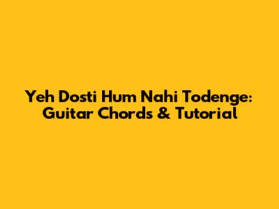 Yeh Dosti Hum Nahi Todenge: Guitar Chords & Tutorial