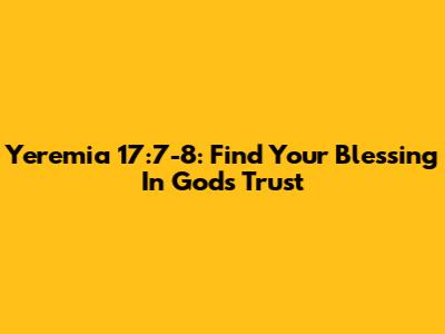Yeremia 17:7-8: Find Your Blessing In God's Trust