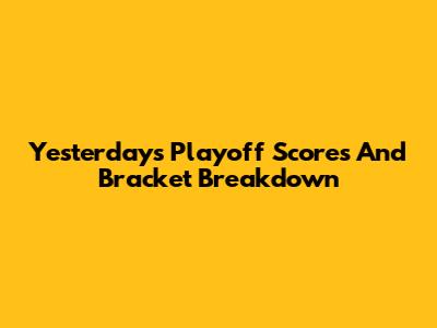 Yesterday's Playoff Scores And Bracket Breakdown