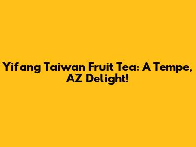 Yifang Taiwan Fruit Tea: A Tempe, AZ Delight!