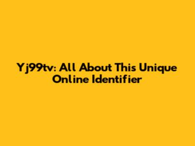 Yj99tv: All About This Unique Online Identifier